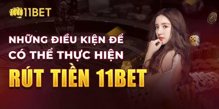 Điều Kiện Rút Tiền 11BET Là Gì?